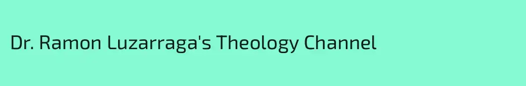 Dr. Ramon Luzarraga's Theology Channel